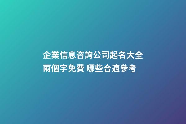 企業信息咨詢公司起名大全兩個字免費 哪些合適參考-第1張-公司起名-玄機派